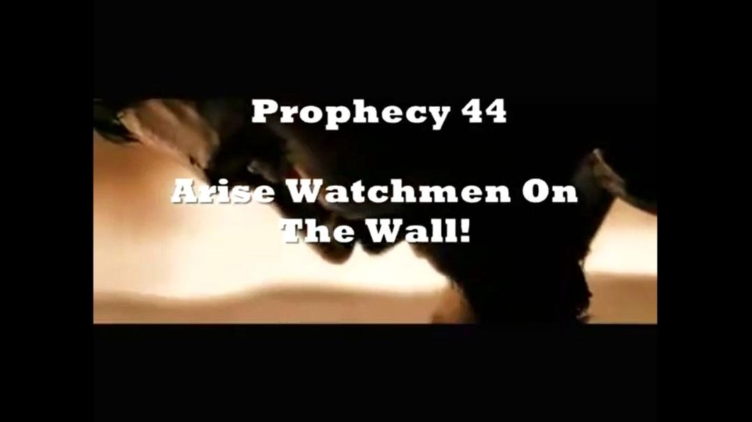 Prophecy 44 - Arise Watchmen on the Wall