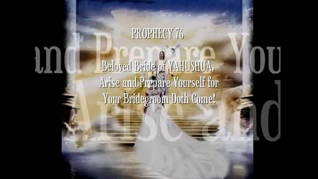 Prophecy 76 - Beloved Bride of YAHUSHUA Arise and Prepare Yourself